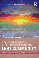 Solution-Focused Brief Therapy with the LGBT Community: Creating Futures through Hope and Resilience