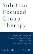 Solution Focused Group Therapy: Ideas for Groups in Private Practise, Schools,