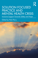 Solution Focused Practice and Mental Health Crisis: Inclusive Support Towards Safety and Hope
