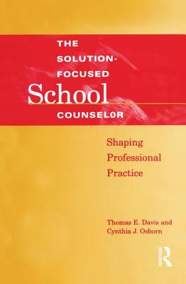 Solution-Focused School Counselor: Shaping Professional Practice - Davis, Tom E, and Osborn, Cynthia J, PhD