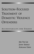 Solution-Focused Treatment of Domestic Violence Offenders: Accountability for Change