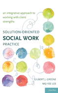 Solution-Oriented Social Work Practice: An Integrative Approach to Working with Client Strengths