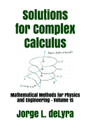 Solutions for Complex Calculus: Mathematical Methods for Physics and Engineering - Volume 1s