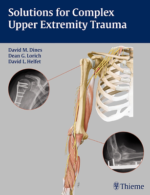 Solutions for Complex Upper Extremity Trauma - Dines, David M (Editor), and Lorich, Dean G (Editor), and Helfet, David L (Editor)