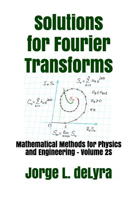Solutions for Fourier Transforms: Mathematical Methods for Physics and Engineering - Volume 2s - Delyra, Jorge L