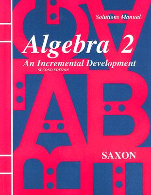 Solutions Manual for Algebra 2: An Incremental Development - Saxon, John H, Jr.
