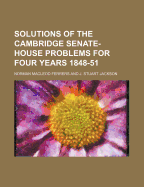 Solutions of the Cambridge Senate-House Problems for Four Years 1848-51