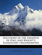 Solutions of the Examples in Hall and Knight's Elementary Trigonometry