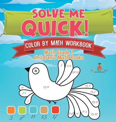 Solve Me Quick! Color by Math Workbook - Math Grade 1 Children's Math Books - Baby Professor