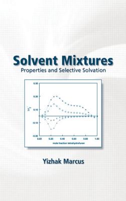 Solvent Mixtures: Properties and Selective Solvation - Marcus, Yitzhak