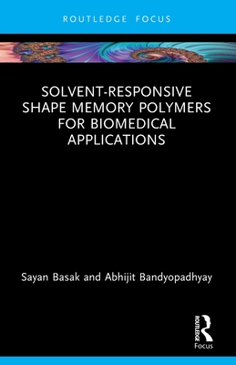 Solvent-Responsive Shape Memory Polymers for Biomedical Applications - Basak, Sayan, and Bandyopadhyay, Abhijit