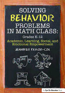 Solving Behavior Problems in Math Class: Academic, Learning, Social, and Emotional Empowerment, Grades K-12