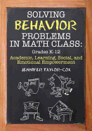 Solving Behavior Problems in Math Class: Academic, Learning, Social, and Emotional Empowerment, Grades K-12