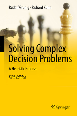 Solving Complex Decision Problems: A Heuristic Process - Gr�nig, Rudolf, and K�hn, Richard