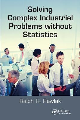 Solving Complex Industrial Problems without Statistics - Pawlak, Ralph R.