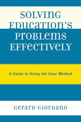 Solving Education's Problems Effectively: A Guide to Using the Case Method - Giordano, Gerard
