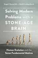 Solving Modern Problems with a Stone-Age Brain: Human Evolution and the Seven Fundamental Motives