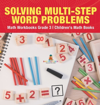 Solving Multi-Step Word Problems - Math Workbooks Grade 3 Children's Math Books - Baby Professor