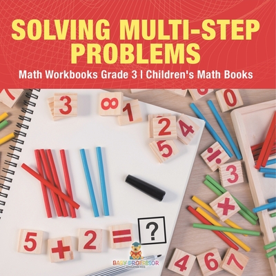 Solving Multi-Step Word Problems - Math Workbooks Grade 3 Children's Math Books - Baby Professor