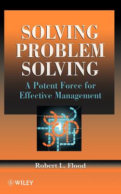 Solving Problem Solving: A Potent Force for Effective Management - Flood, Robert L