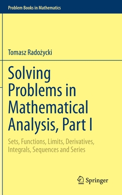 Solving Problems in Mathematical Analysis, Part I: Sets, Functions, Limits, Derivatives, Integrals, Sequences and Series - Rado ycki, Tomasz