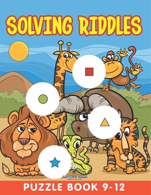 Solving Riddles: Puzzle Book 9-12 - Jupiter Kids
