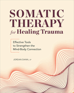 Somatic Therapy for Healing Trauma: Effective Tools to Strengthen the Mind-Body Connection