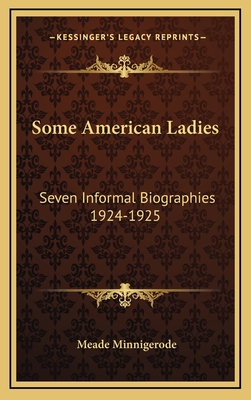 Some American Ladies: Seven Informal Biographies 1924-1925 - Minnigerode, Meade