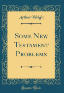 Some New Testament Problems (Classic Reprint)
