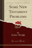 Some New Testament Problems (Classic Reprint)