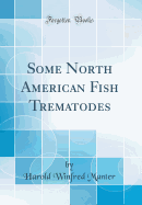 Some North American Fish Trematodes (Classic Reprint)