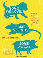 Some We Love, Some We Hate, Some We Eat: Why It's So Hard to Think Straight about Animals