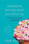 Someone Will Be with You Shortly: Notes from a Perfectly Imperfect Life