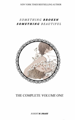 Something Broken Something Beautiful: Volume One - Drake, Robert M