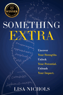 Something Extra: Uncover Your Strengths. Unlock Your Potential. Unleash Your Impact.