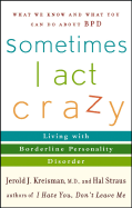 Sometimes I Act Crazy: Living with Borderline Personality Disorder