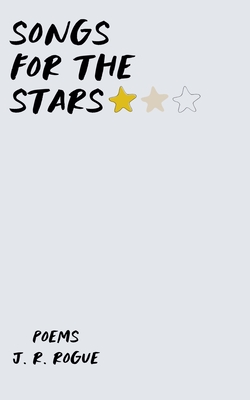 Songs for the Stars: Poems - Rogue, J R