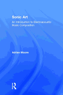 Sonic Art: An Introduction to Electroacoustic Music Composition