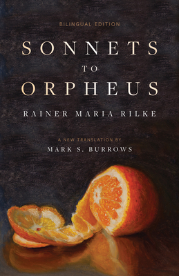 Sonnets to Orpheus: A New Translation (Bilingual Edition) - Rilke, Rainer Maria, and Burrows, Mark S (Translated by)