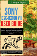 Sony DSC-RX100 VII User Guide: Master Your Compact Camera with Practical Techniques for Better Photos and Videos, Including Setup Tips and Advanced Settings