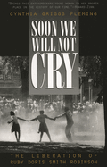Soon We Will Not Cry: The Liberation of Ruby Doris Smith Robinson