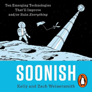 Soonish: Ten Emerging Technologies That Will Improve and/or Ruin Everything