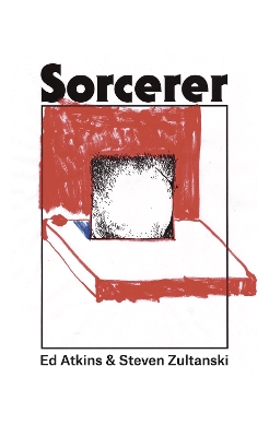 Sorcerer - Atkins, Ed, and Zultanski, Steven