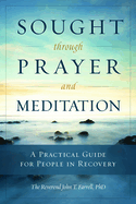 Sought Through Prayer and Meditation: A Practical Guide for People in Recovery