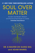 Soul Over Matter: Ancient and Modern Wisdom and Practical Techniques to Create Unlimited Abundance