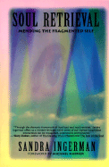 Soul Retrieval: Mending the Fragmented Self Through Shamanic Practice - Ingerman, Sandra