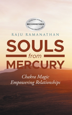 Souls from Mercury: Chakra Energy: Empowering Relationships - Ramanathan, Raju