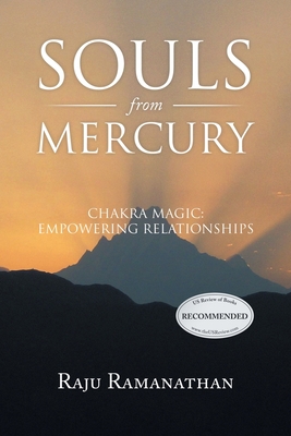 Souls from Mercury: Chakra Magic: Empowering Relationships - Ramanathan, Raju