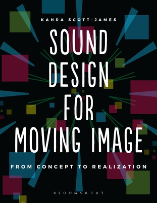 Sound Design for Moving Image: From Concept to Realization - Scott-James, Kahra