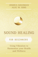 Sound Healing for Beginners: Using Vibration to Harmonize Your Health and Wellness